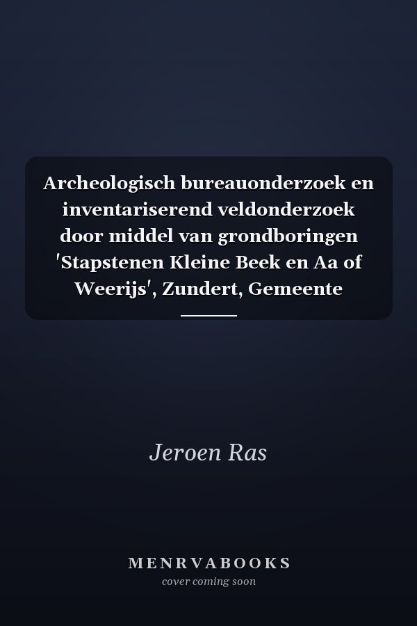 Archeologisch bureauonderzoek en inventariserend veldonderzoek door middel van grondboringen 'Stapstenen Kleine Beek en Aa of Weerijs', Zundert, Gemeente Zundert