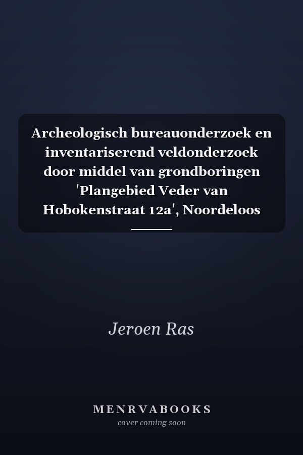 Archeologisch bureauonderzoek en inventariserend veldonderzoek door middel van grondboringen 'Plangebied Veder van Hobokenstraat 12a', Noordeloos