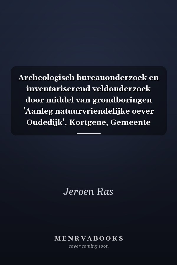 Archeologisch bureauonderzoek en inventariserend veldonderzoek door middel van grondboringen 'Aanleg natuurvriendelijke oever Oudedijk', Kortgene, Gemeente Noord-Beveland