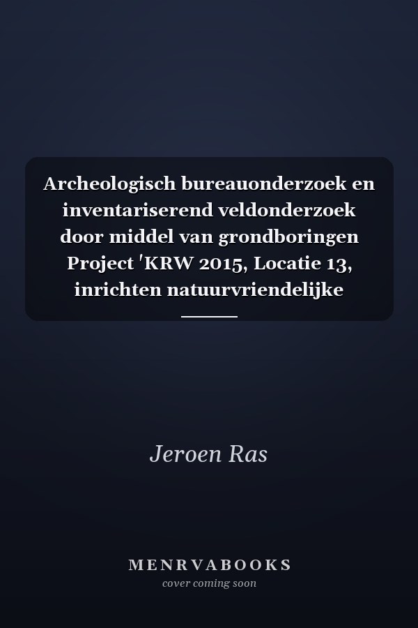 Archeologisch bureauonderzoek en inventariserend veldonderzoek door middel van grondboringen Project 'KRW 2015, Locatie 13, inrichten natuurvriendelijke oevers', Winkelzeeseweg, Sint-Annaland en Zwarteweg en Kadijk, Poortvliet, Gemeente Tholen