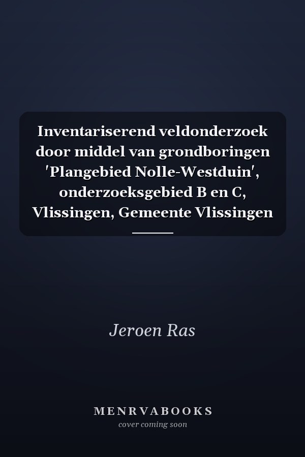 Inventariserend veldonderzoek door middel van grondboringen 'Plangebied Nolle-Westduin', onderzoeksgebied B en C, Vlissingen, Gemeente Vlissingen