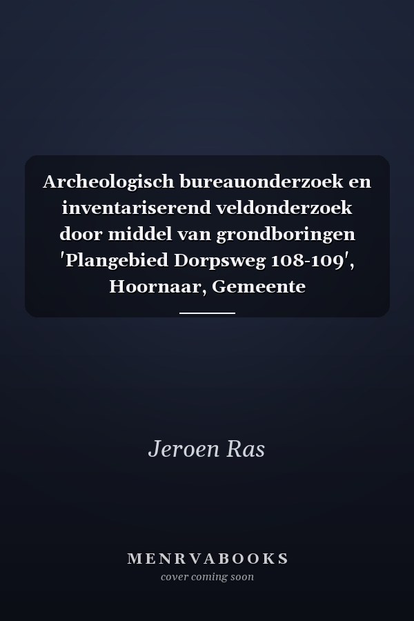 Archeologisch bureauonderzoek en inventariserend veldonderzoek door middel van grondboringen 'Plangebied Dorpsweg 108-109', Hoornaar, Gemeente Giessenlanden