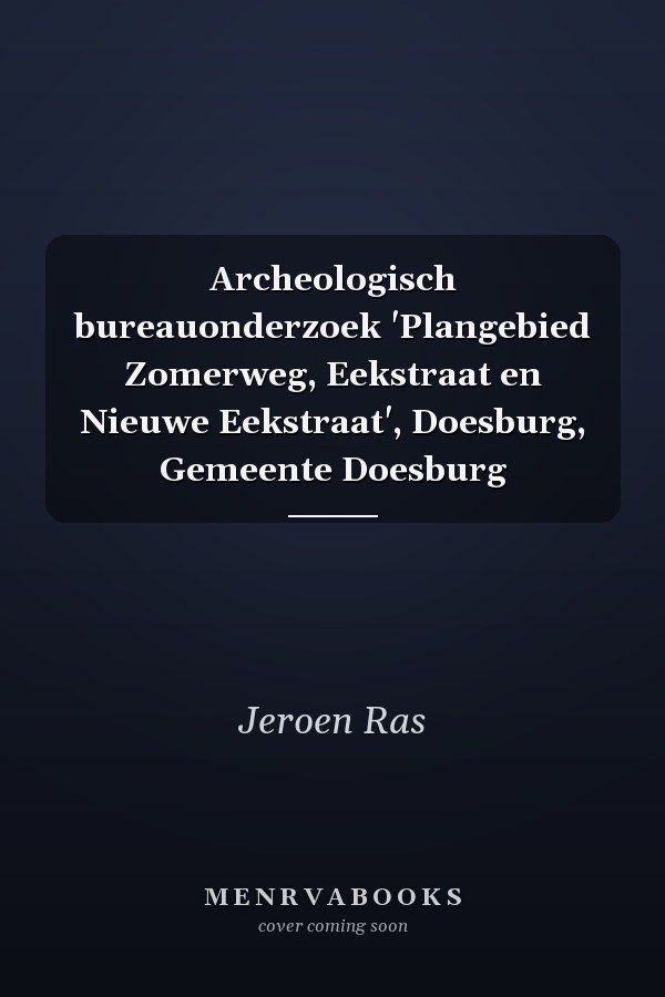 Archeologisch bureauonderzoek 'Plangebied Zomerweg, Eekstraat en Nieuwe Eekstraat', Doesburg, Gemeente Doesburg