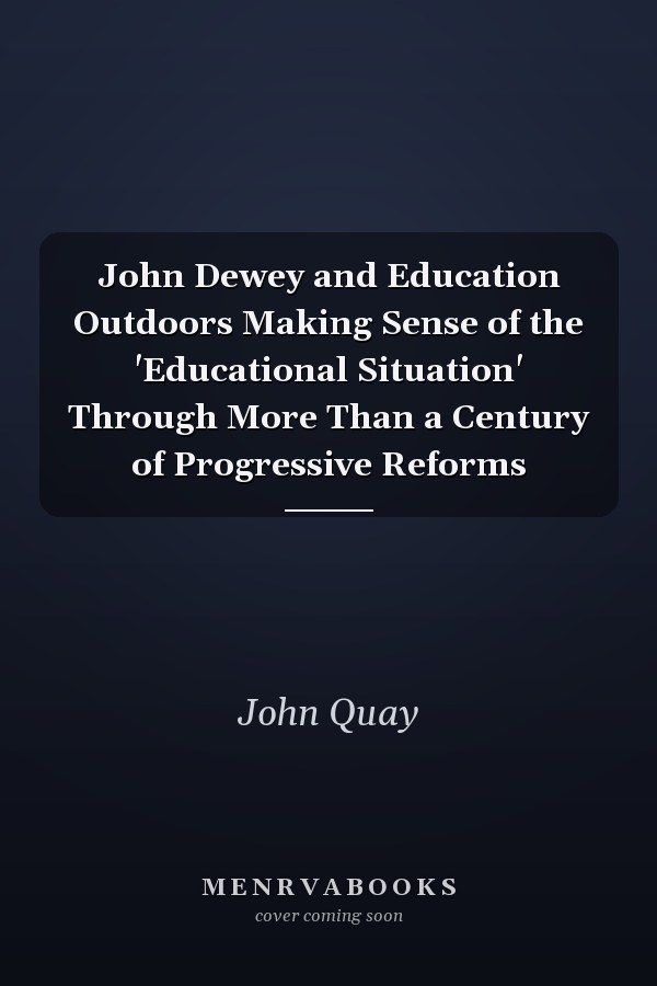 John Dewey and Education Outdoors Making Sense of the 'Educational Situation' Through More Than a Century of Progressive Reforms