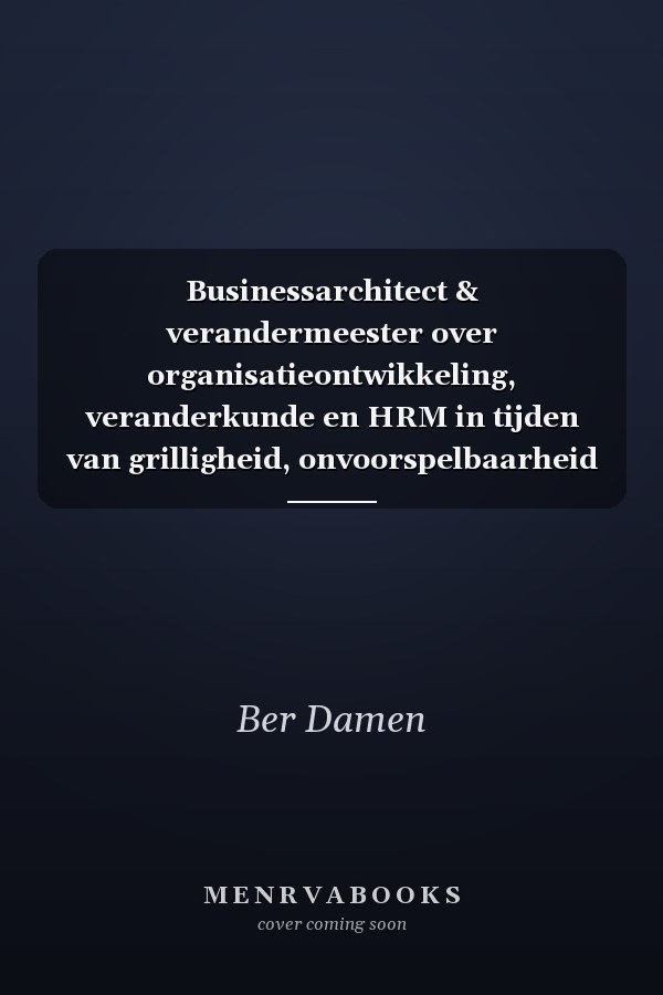 Businessarchitect & verandermeester over organisatieontwikkeling, veranderkunde en HRM in tijden van grilligheid, onvoorspelbaarheid en ontwrichting