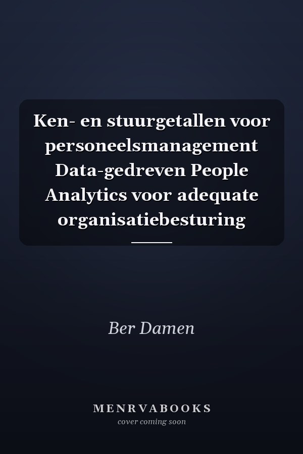 Ken- en stuurgetallen voor personeelsmanagement Data-gedreven People Analytics voor adequate organisatiebesturing