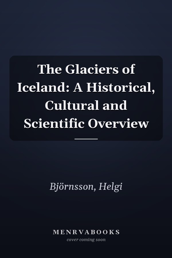 The Glaciers of Iceland: A Historical, Cultural and Scientific Overview