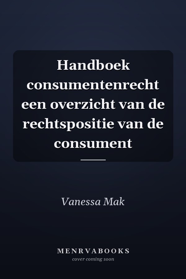 Handboek consumentenrecht een overzicht van de rechtspositie van de consument