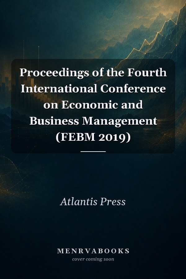 Proceedings of the Fourth International Conference on Economic and Business Management (FEBM 2019)