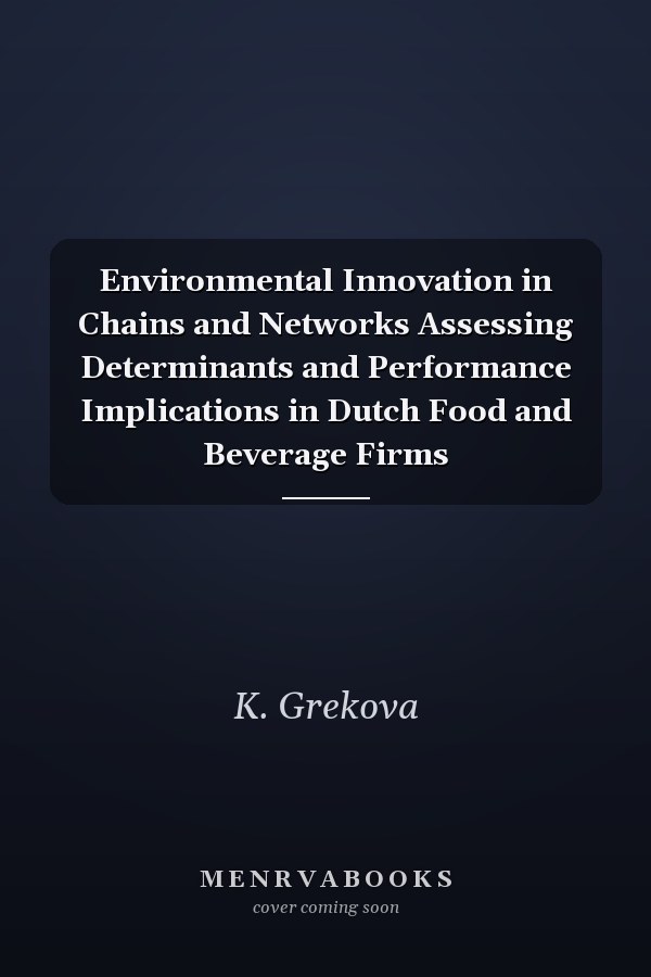 Environmental Innovation in Chains and Networks Assessing Determinants and Performance Implications in Dutch Food and Beverage Firms