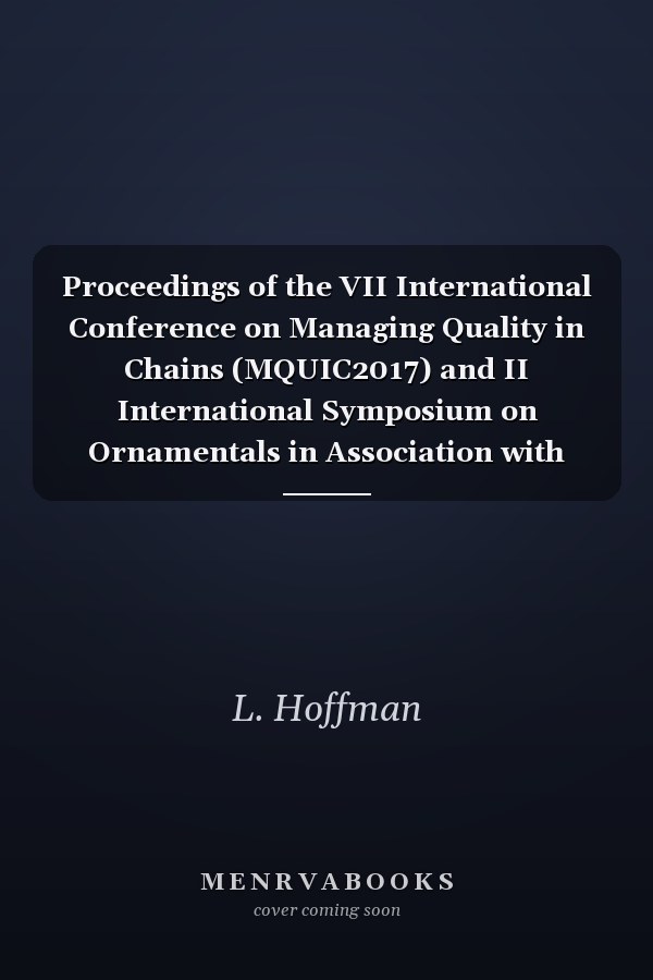 Proceedings of the VII International Conference on Managing Quality in Chains (MQUIC2017) and II International Symposium on Ornamentals in Association with XIII International Protea Research Symposium Stellenbosch, South Africa, September 4-7, 2017