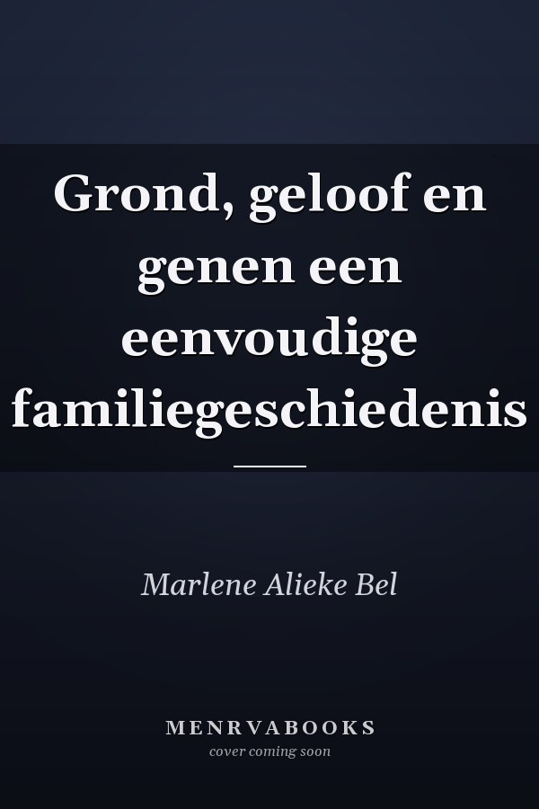 Grond, geloof en genen een eenvoudige familiegeschiedenis