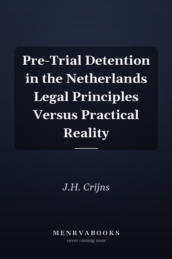 Pre-Trial Detention in the Netherlands Legal Principles Versus Practical Reality