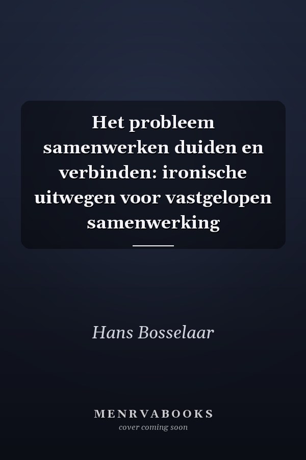 Het probleem samenwerken duiden en verbinden: ironische uitwegen voor vastgelopen samenwerking