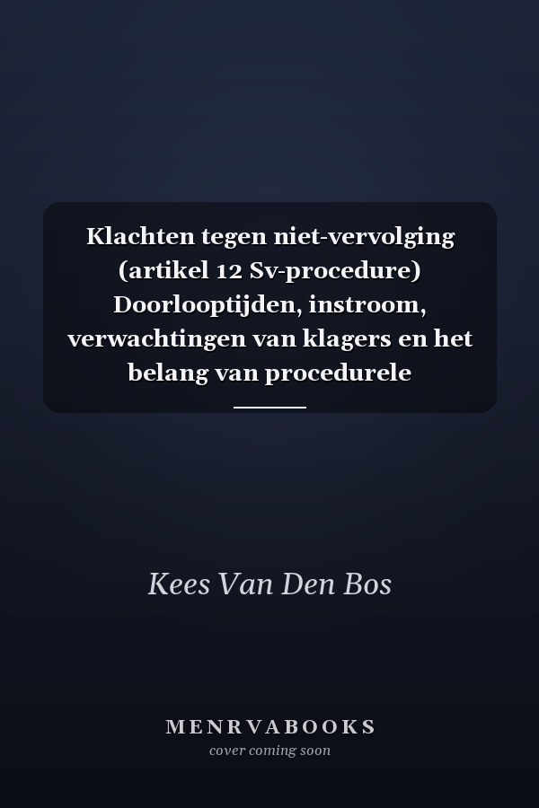 Klachten tegen niet-vervolging (artikel 12 Sv-procedure) Doorlooptijden, instroom, verwachtingen van klagers en het belang van procedurele rechtvaardigheid
