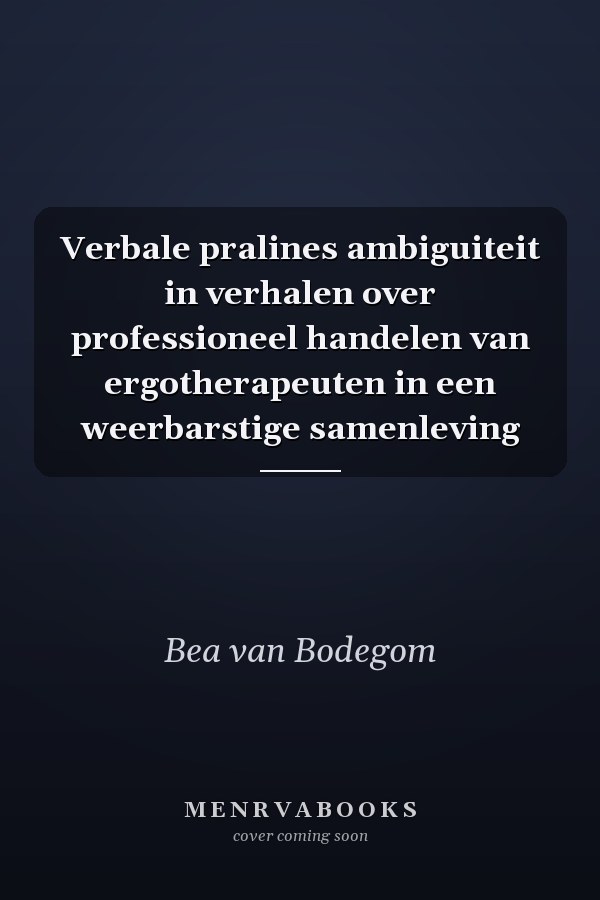 Verbale pralines ambiguiteit in verhalen over professioneel handelen van ergotherapeuten in een weerbarstige samenleving
