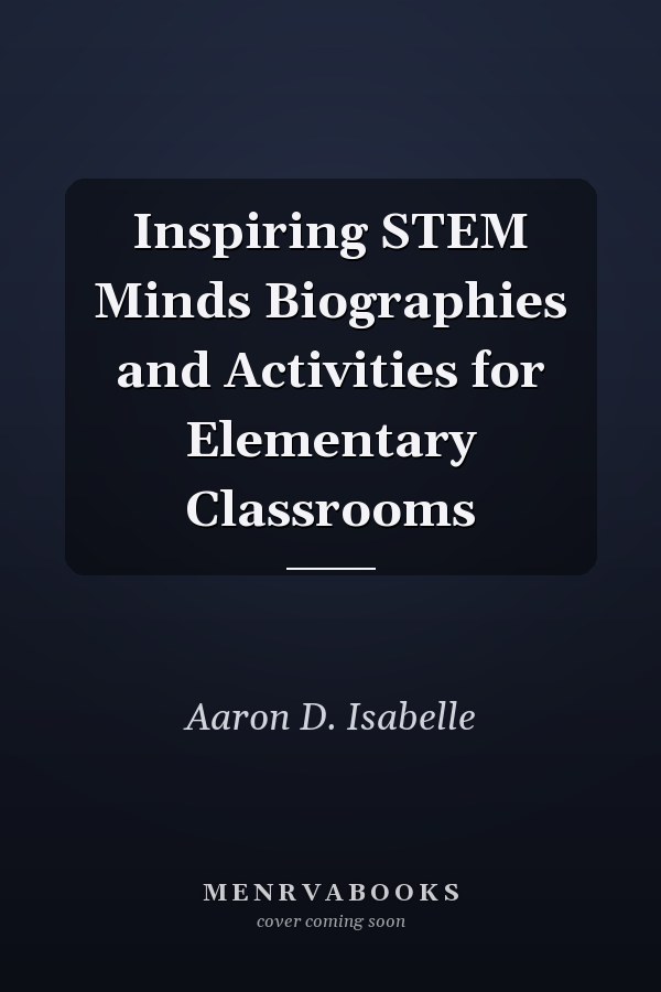 Inspiring STEM Minds Biographies and Activities for Elementary Classrooms