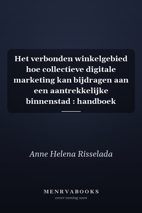Het verbonden winkelgebied hoe collectieve digitale marketing kan bijdragen aan een aantrekkelijke binnenstad : handboek