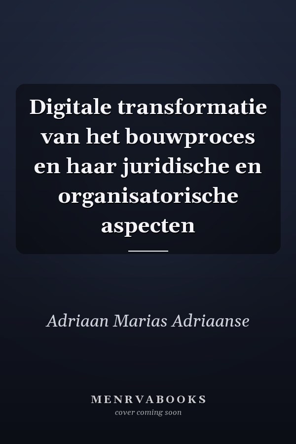 Digitale transformatie van het bouwproces en haar juridische en organisatorische aspecten