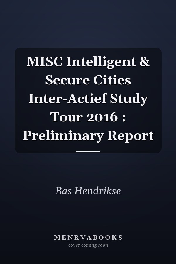 MISC Intelligent & Secure Cities Inter-Actief Study Tour 2016 : Preliminary Report