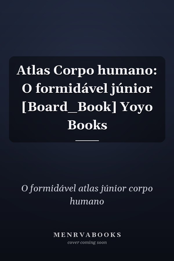 Atlas Corpo humano: O formidável júnior [Board_Book] Yoyo Books