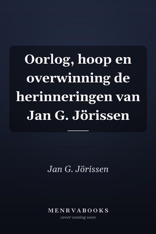 Oorlog, hoop en overwinning de herinneringen van Jan G. Jörissen
