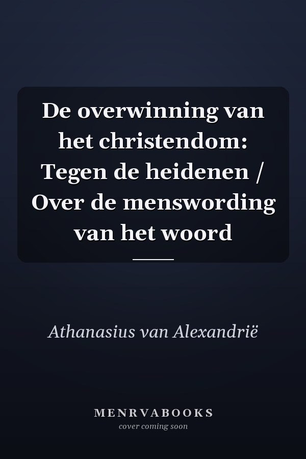 De overwinning van het christendom: Tegen de heidenen / Over de menswording van het woord