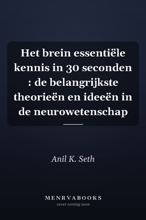Het brein essentiële kennis in 30 seconden : de belangrijkste theorieën en ideeën in de neurowetenschap