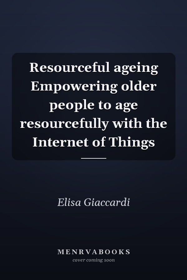 Resourceful ageing Empowering older people to age resourcefully with the Internet of Things