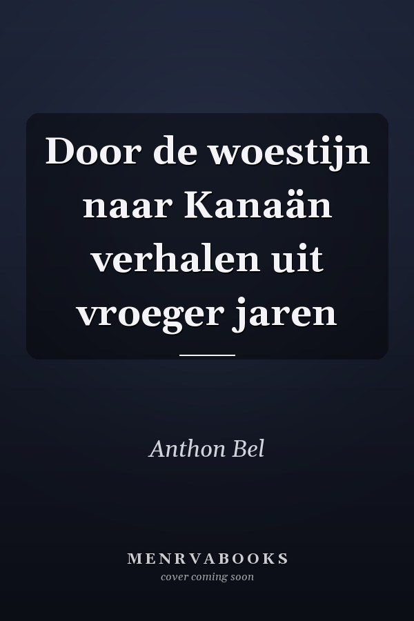 Door de woestijn naar Kanaän verhalen uit vroeger jaren