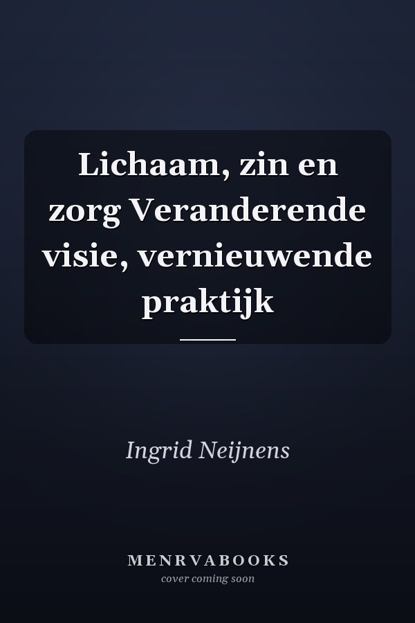 Lichaam, zin en zorg Veranderende visie, vernieuwende praktijk
