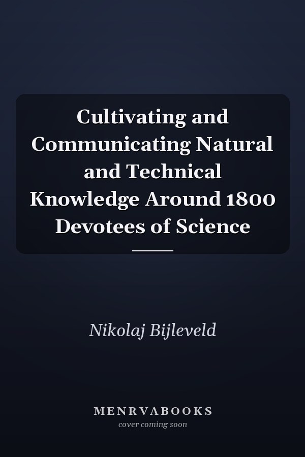 Cultivating and Communicating Natural and Technical Knowledge Around 1800 Devotees of Science