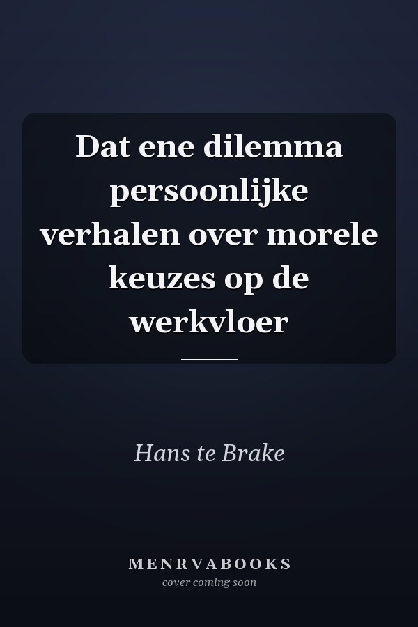 Dat ene dilemma persoonlijke verhalen over morele keuzes op de werkvloer