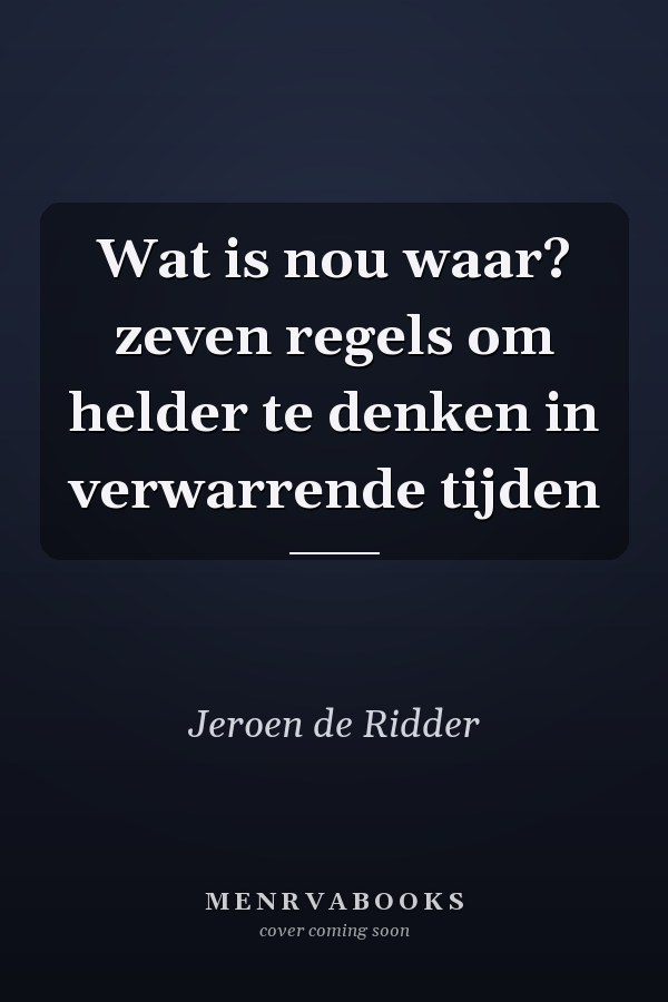 Wat is nou waar? zeven regels om helder te denken in verwarrende tijden