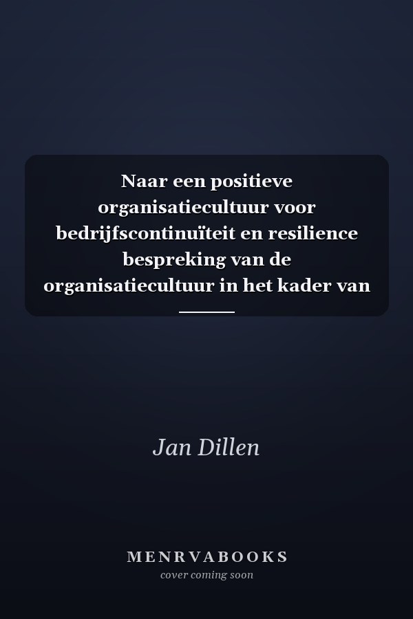 Naar een positieve organisatiecultuur voor bedrijfscontinuïteit en resilience bespreking van de organisatiecultuur in het kader van ISO 22301 en ISO 22316