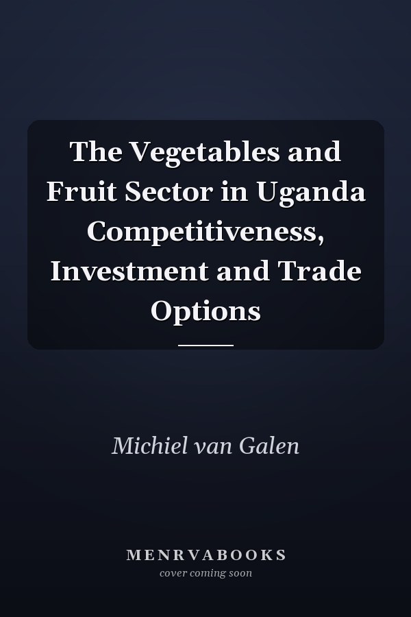 The Vegetables and Fruit Sector in Uganda Competitiveness, Investment and Trade Options