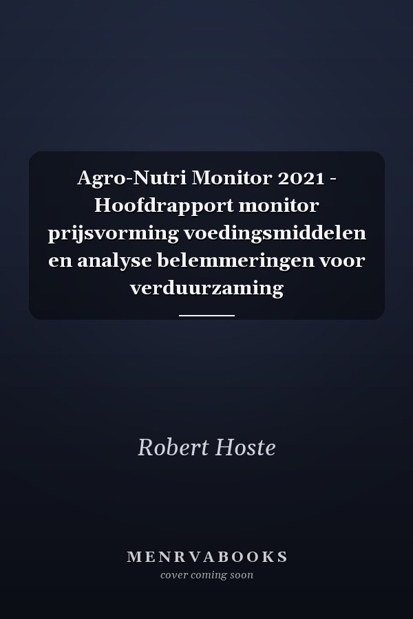 Agro-Nutri Monitor 2021 - Hoofdrapport monitor prijsvorming voedingsmiddelen en analyse belemmeringen voor verduurzaming