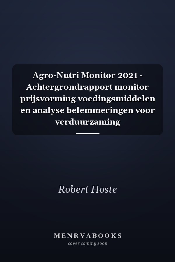 Agro-Nutri Monitor 2021 - Achtergrondrapport monitor prijsvorming voedingsmiddelen en analyse belemmeringen voor verduurzaming