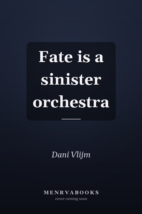 Fate is a sinister orchestra