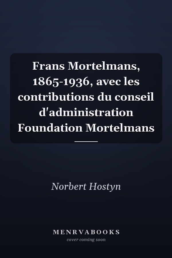 Frans Mortelmans, 1865-1936, avec les contributions du conseil d'administration Foundation Mortelmans