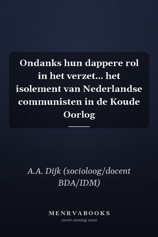 Ondanks hun dappere rol in het verzet... het isolement van Nederlandse communisten in de Koude Oorlog