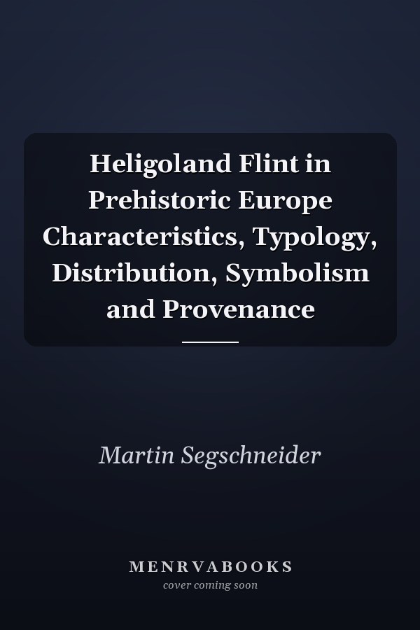 Heligoland Flint in Prehistoric Europe Characteristics, Typology, Distribution, Symbolism and Provenance