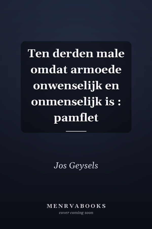 Ten derden male omdat armoede onwenselijk en onmenselijk is : pamflet