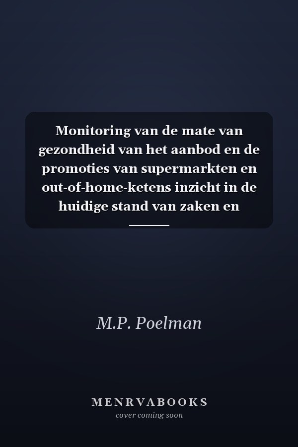 Monitoring van de mate van gezondheid van het aanbod en de promoties van supermarkten en out-of-home-ketens inzicht in de huidige stand van zaken en aanbevelingen voor het opzetten van een landelijke monitor