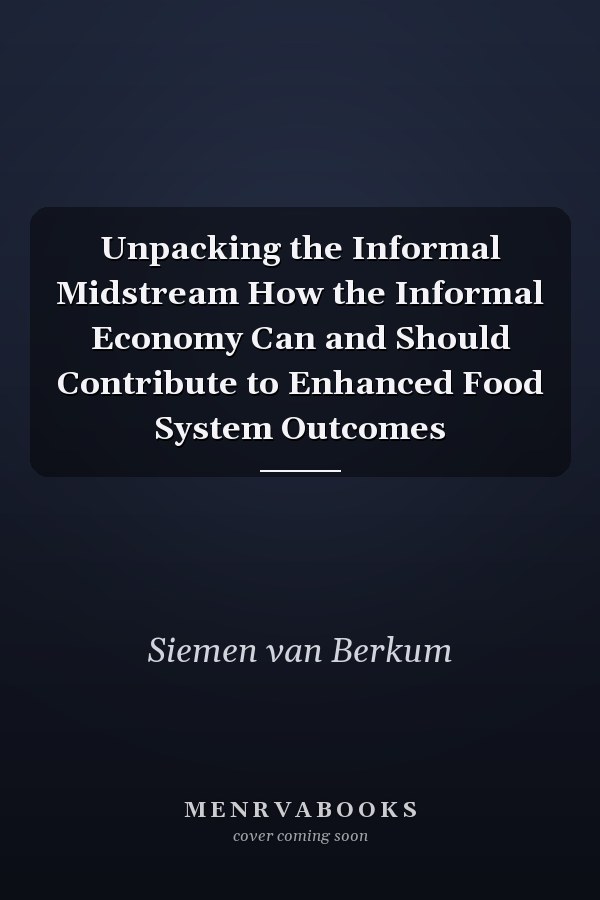 Unpacking the Informal Midstream How the Informal Economy Can and Should Contribute to Enhanced Food System Outcomes