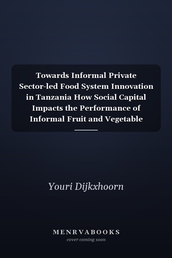 Towards Informal Private Sector-led Food System Innovation in Tanzania How Social Capital Impacts the Performance of Informal Fruit and Vegetable Retailers and Wholesalers in the Arusha Region