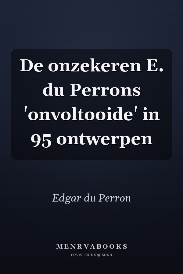 De onzekeren E. du Perrons 'onvoltooide' in 95 ontwerpen