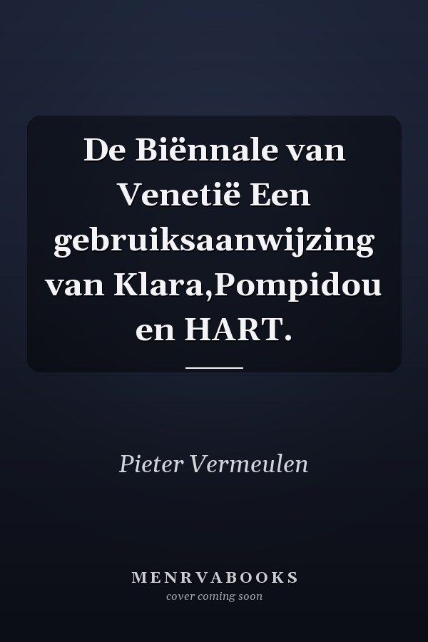 De Biënnale van Venetië Een gebruiksaanwijzing van Klara,Pompidou en HART.
