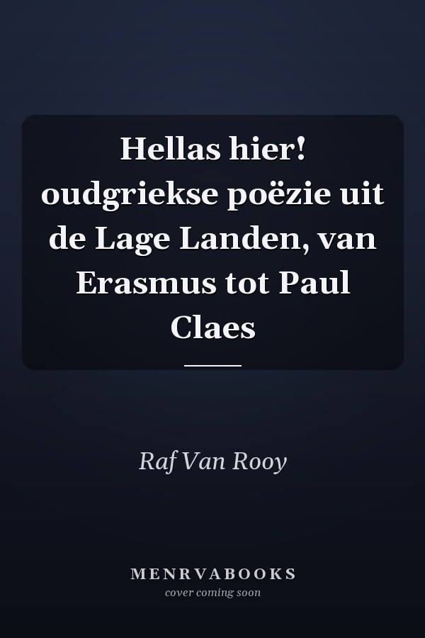 Hellas hier! oudgriekse poëzie uit de Lage Landen, van Erasmus tot Paul Claes