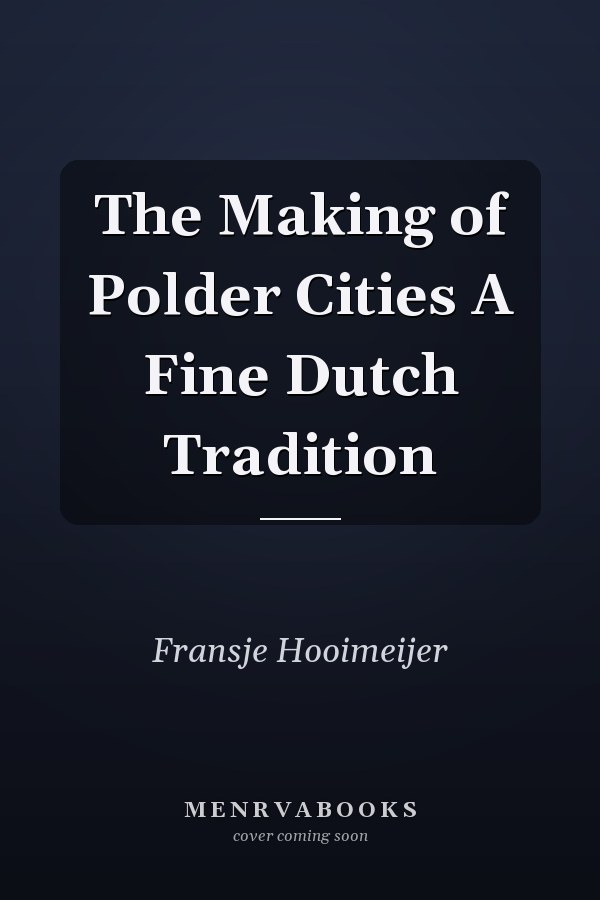 The Making of Polder Cities A Fine Dutch Tradition